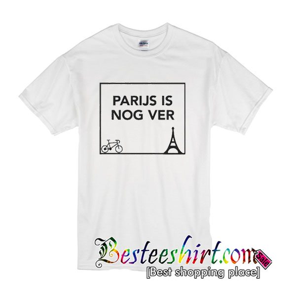 Parijs is Nog Ver T Shirt