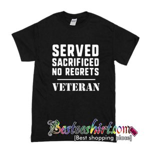 Served Sacrificed No Regrets Veteran T Shirt