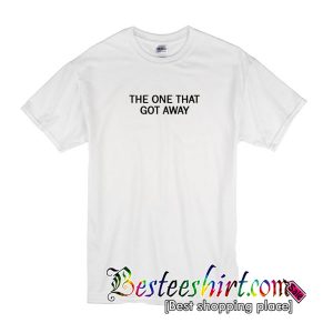 The One That Got Away T-Shirt