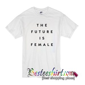 The future is female T-shirt