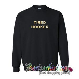 Tired Hooker Sweatshirt