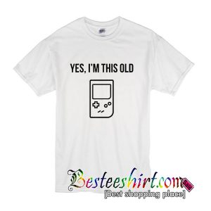 Yes, Im This Old T Shirt