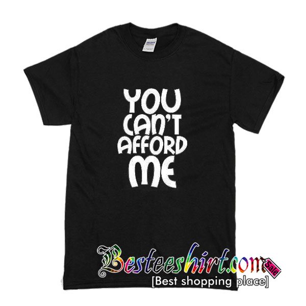 You Can’t Afford Me T-Shirt