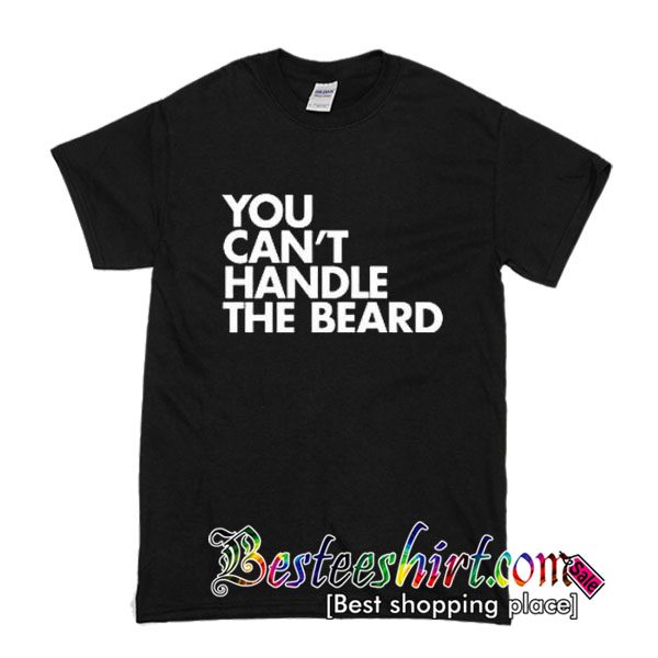 You Can’t Handle The Beard T-Shirt