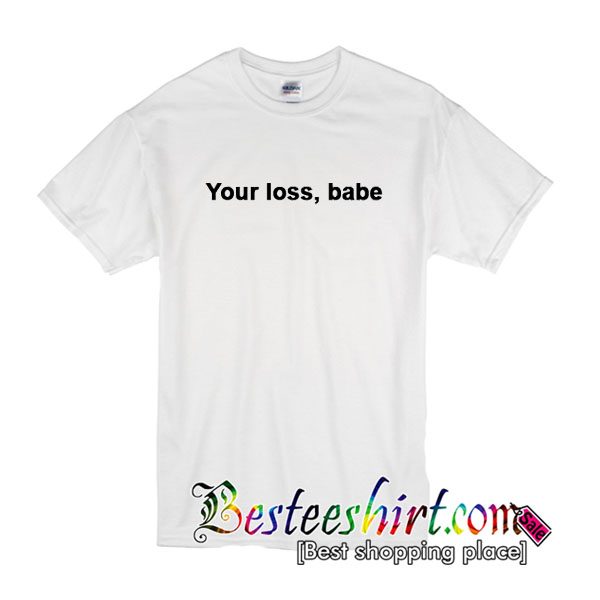 Your Lose Babe T Shirt