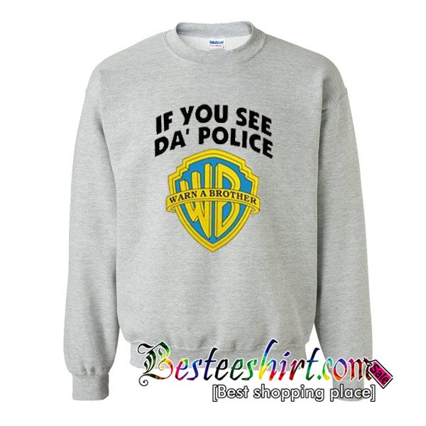 if you see da police warn a brother sweatshirt