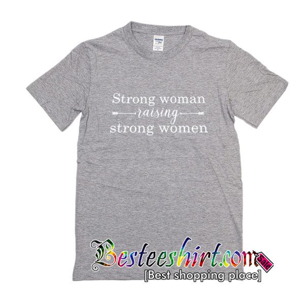 strong woman raising strong women t shirt
