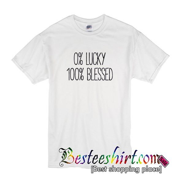0% Lucky 100% Blessed T-Shirt