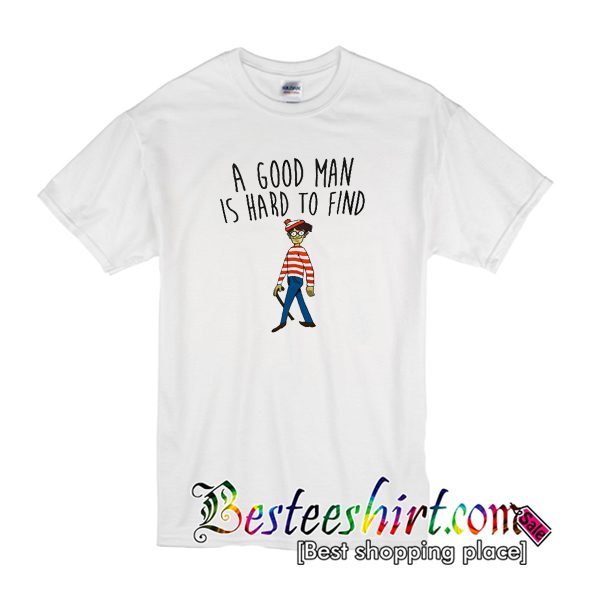 A Good Man is Hard To Find T Shirt