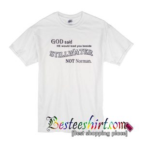 God said he would lead you beside Stillwater T Shirt