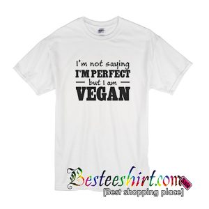 I’m Not Saying I’m Perfect T-Shirt