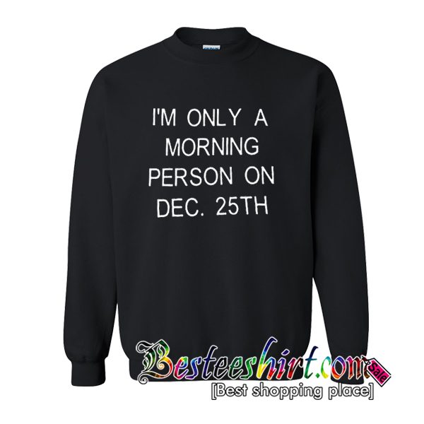 I’m Only A Morning Person Sweatshirt