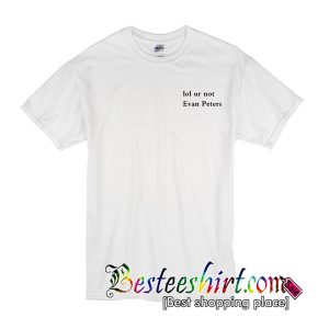 Lol Ur Not Evan Peters T Shirt