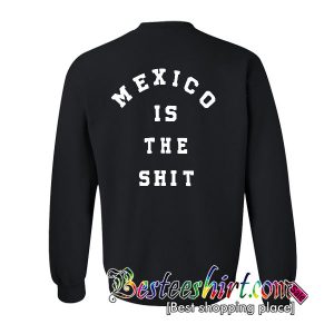 Mexico Is The Shit Sweatshirt
