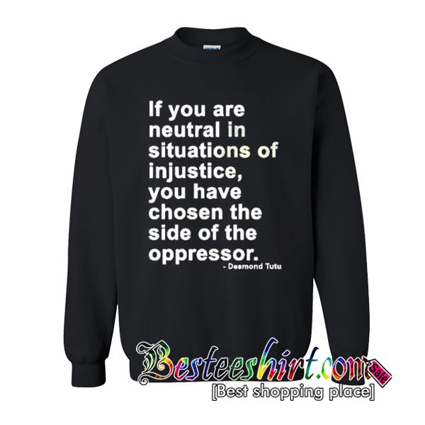 Neutral in Situations of Injustice Desmond Tutu Quote Sweatshirt