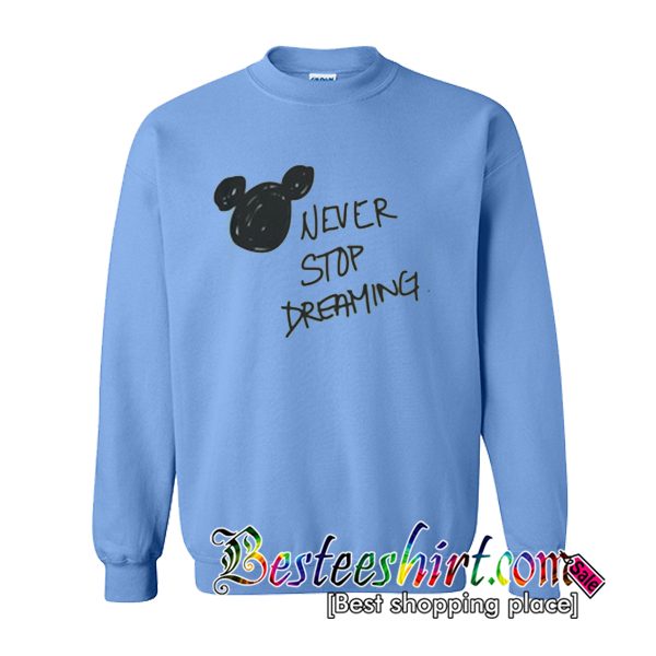 Never Stop Dreaming Sweatshirt