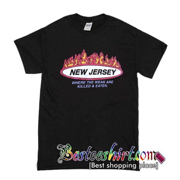 New Jersey Where the weak are killed and eaten T-shirt