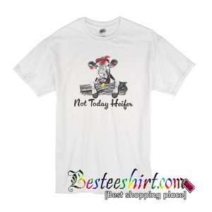 Not today heifer T shirt