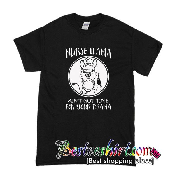 Nurse llama ain’t got time for your drama T shirt