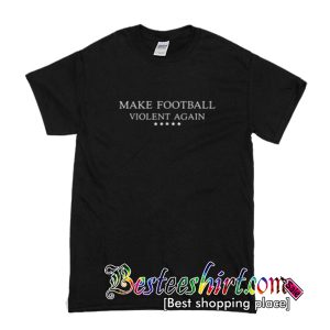 Official Make football violent again shirt