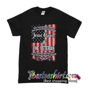 Only Two Defining Forces Have Ever Offered To Die For You Jesus Christ And The Veteran T-Shirt