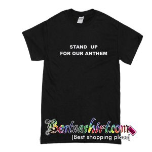 Stand up for our anthem T-Shirt