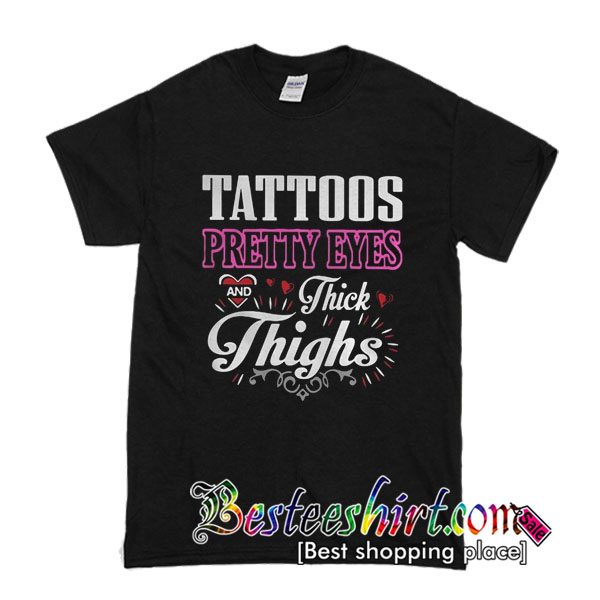 Tattoos Pretty Eyes And Thick Thighs T Shirt