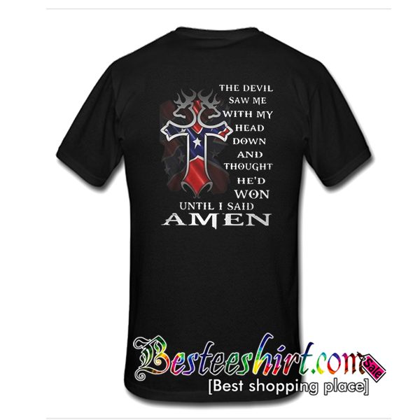 The devil saw me with my head down and thought he'd won until I said amen T shirt