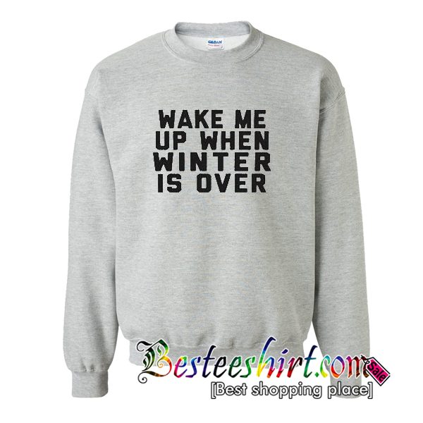 Wake Me Up When Winter Is Over Sweatshirt