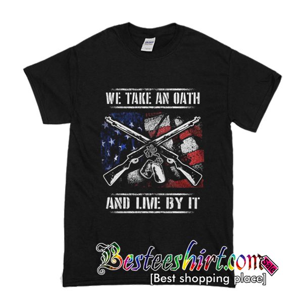 We Take An Oath And Live By It T-Shirt