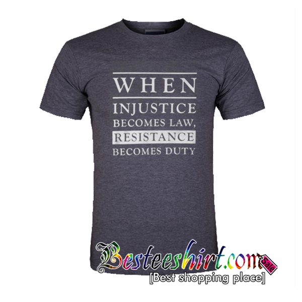 When Injustice Becomes Law T Shirt
