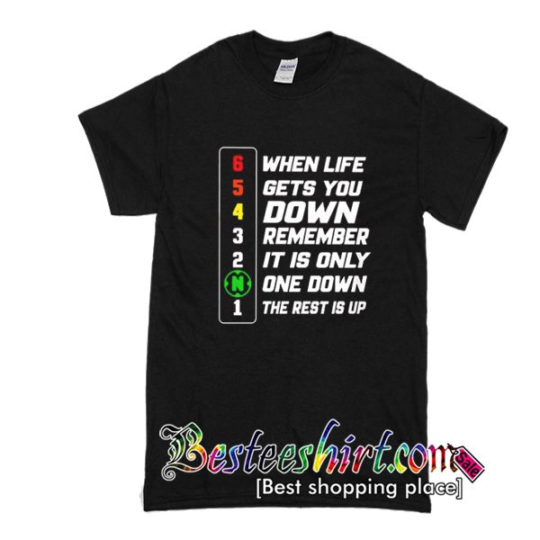 When life gets you down remember it is only one down the rest is up T-Shirt