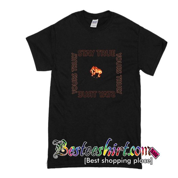 Yours Truly Stay True T shirt