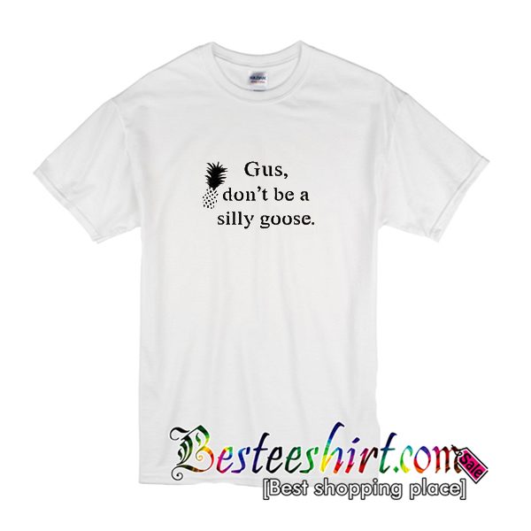 Gus Don't Be a Silly Goose T Shirt