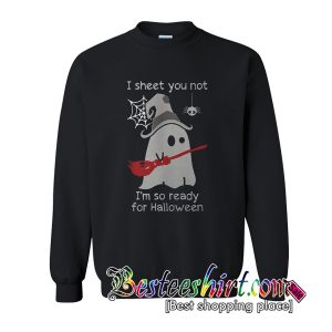 I Sheet You Not I’m So Ready For Halloween Sweatshirt