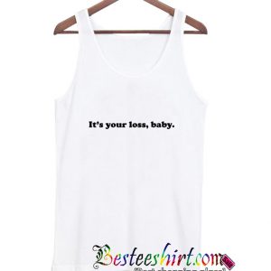 Its your loss baby Tanktop