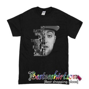 Mac Miller no matter where life takes me you’ll find me with a smile T-SHIRT