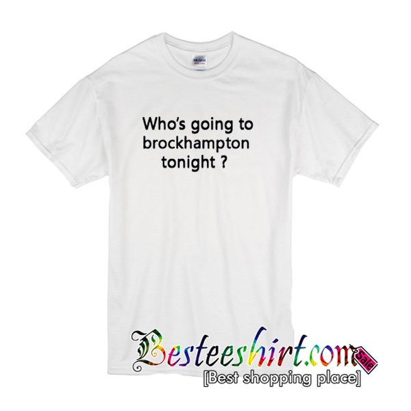Who's Going To Brockhampton Tonight T-Shirt