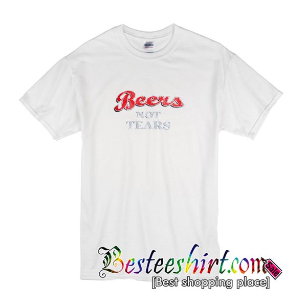 Beers Not Tears T Shirt