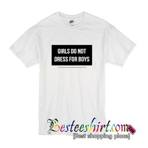 Girls Do Not Dress For Boys T Shirt