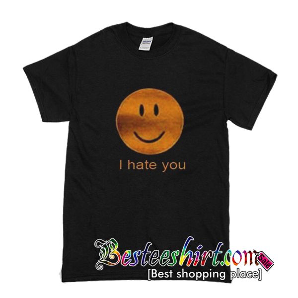 I hate You T Shirt