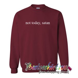 Not Today Satan Sweatshirt