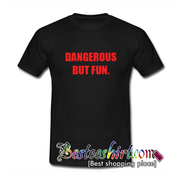 Dangerous But Fun T Shirt