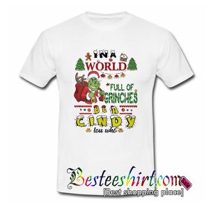 In A World Full Of Grinches Be A Cindy T Shirt