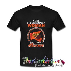 Never underestimate a woman who loves Reese’s T Shirt
