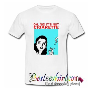 Oh No It's Not Cigarette T Shirt