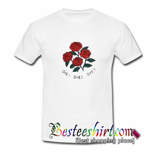 Roses die die die T-shirt
