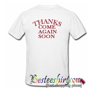 Thanks Come Again Soon Back T Shirt