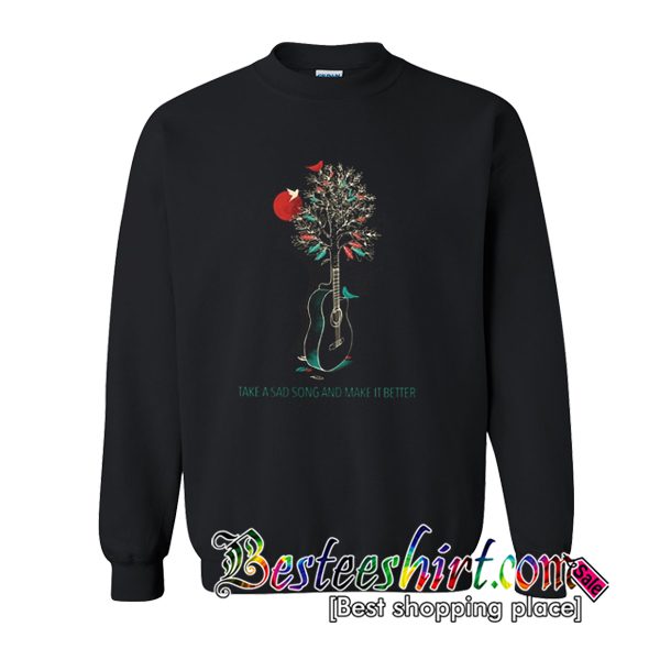 Take A Sad Song And Make It Better Sweatshirt