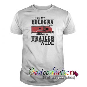 I like my bologna fried and my trailer wide T Shirt RK